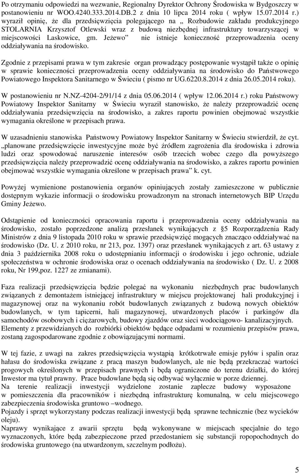 ) wyraził opinię, że dla przedsięwzięcia polegającego na Rozbudowie zakładu produkcyjnego STOLARNIA Krzysztof Otlewski wraz z budową niezbędnej infrastruktury towarzyszącej w miejscowości Laskowice,