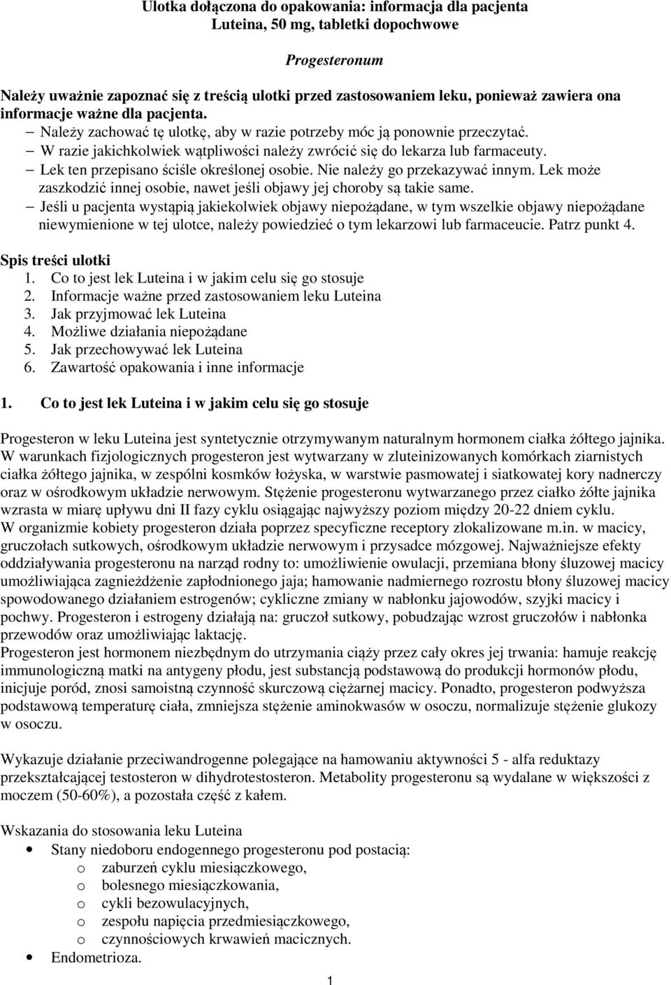 Lek ten przepisano ściśle określonej osobie. Nie należy go przekazywać innym. Lek może zaszkodzić innej osobie, nawet jeśli objawy jej choroby są takie same.