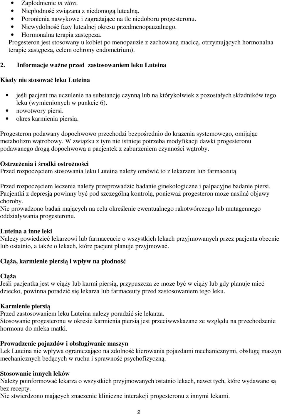 Informacje ważne przed zastosowaniem leku Luteina Kiedy nie stosować leku Luteina jeśli pacjent ma uczulenie na substancję czynną lub na którykolwiek z pozostałych składników tego leku (wymienionych