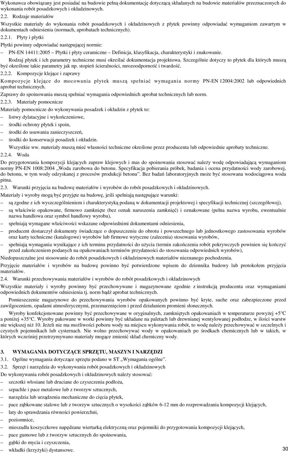 2.2.1. Płyty i płytki Płytki powinny odpowiadać następującej normie: PN-EN 14411:2005 Płytki i płyty ceramiczne Definicja, klasyfikacja, charakterystyki i znakowanie.