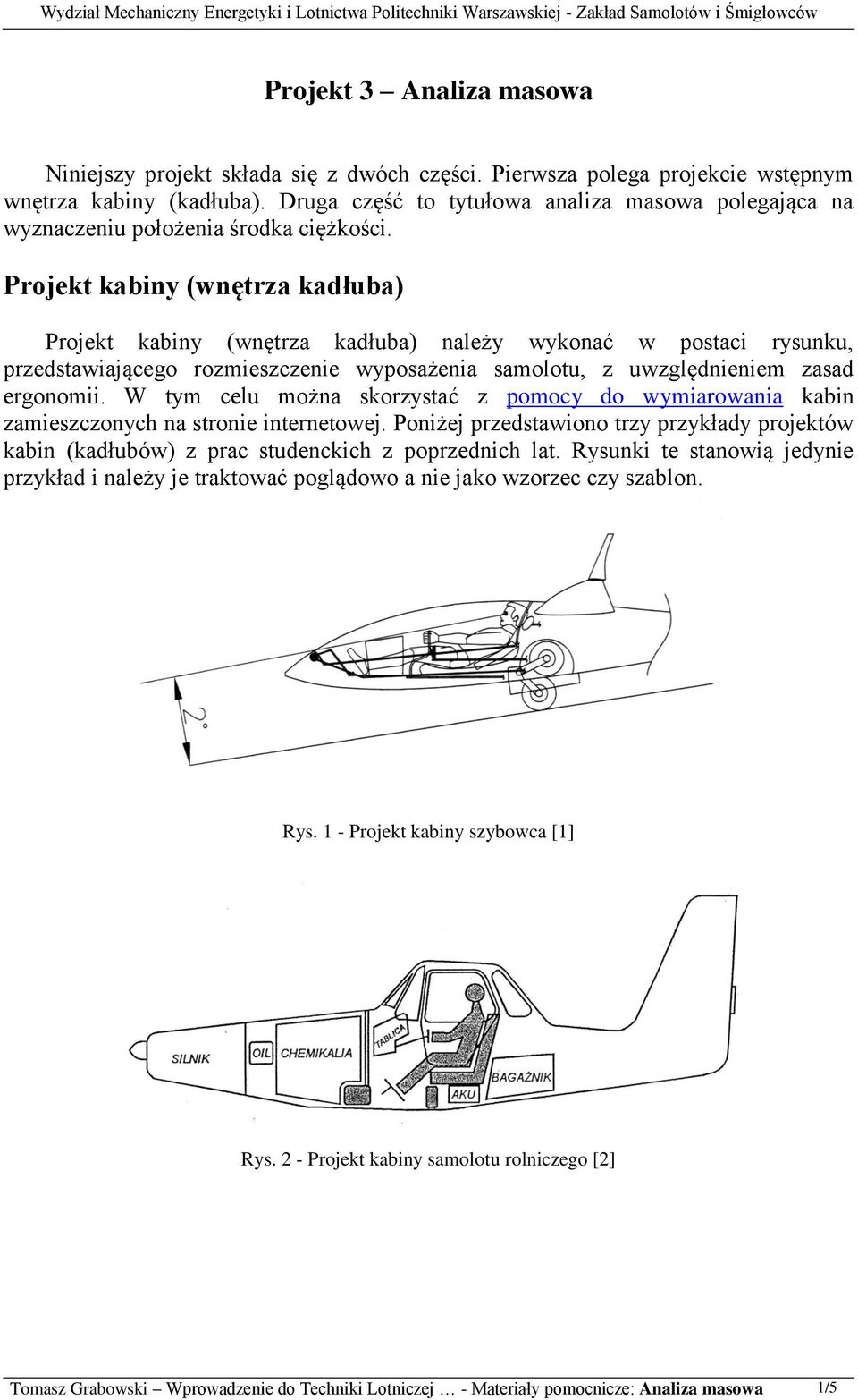 Projekt kaby (wętrza kadłuba) Projekt kaby (wętrza kadłuba) ależy wykoać w postac rysuku, przedstawającego rozeszczee wyposażea saolotu, z uwzględee zasad ergoo.