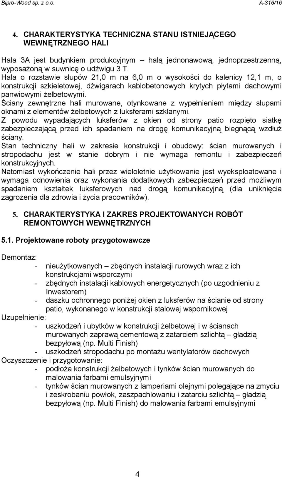 Ściany zewnętrzne hali murowane, otynkowane z wypełnieniem między słupami oknami z elementów żelbetowych z luksferami szklanymi.
