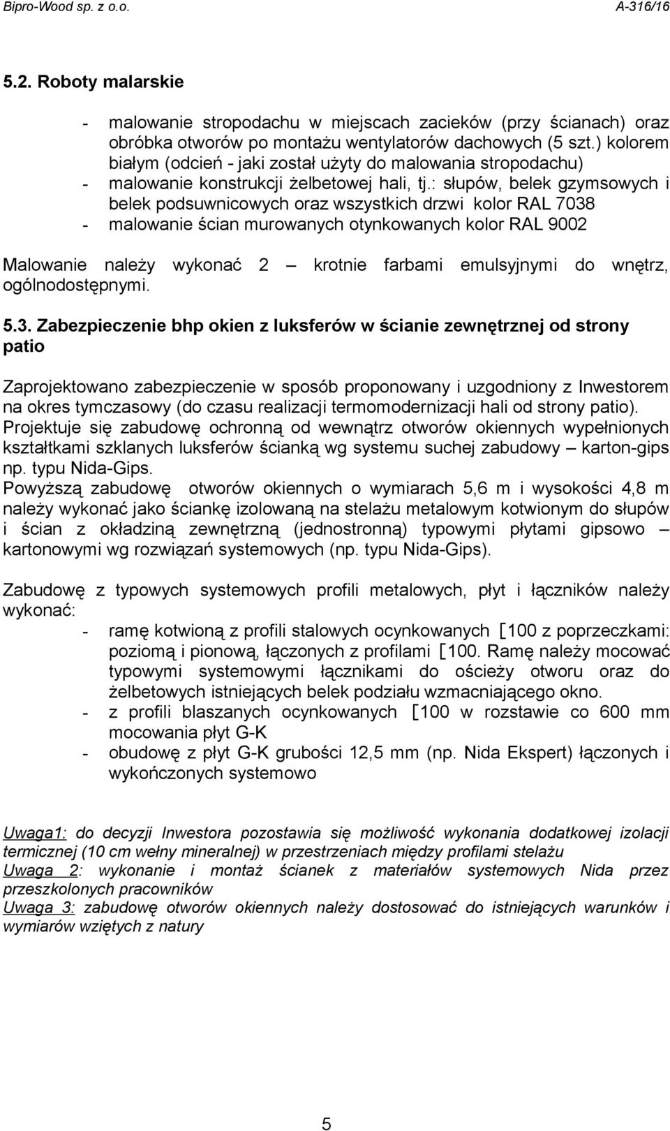 : słupów, belek gzymsowych i belek podsuwnicowych oraz wszystkich drzwi kolor RAL 7038 - malowanie ścian murowanych otynkowanych kolor RAL 9002 Malowanie należy wykonać 2 krotnie farbami emulsyjnymi