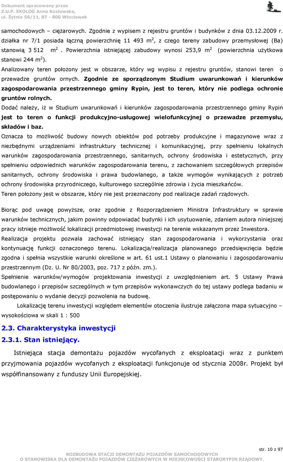 Powierzchnia istniejącej zabudowy wynosi 253,9 m 2 (powierzchnia uŝytkowa stanowi 244 m 2 ).