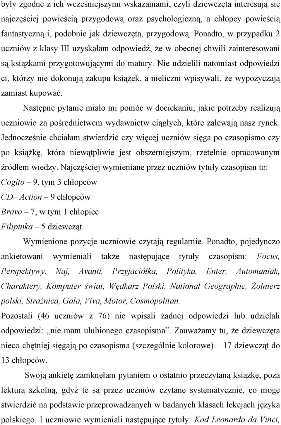 Nie udzielili natomiast odpowiedzi ci, którzy nie dokonują zakupu książek, a nieliczni wpisywali, że wypożyczają zamiast kupować.