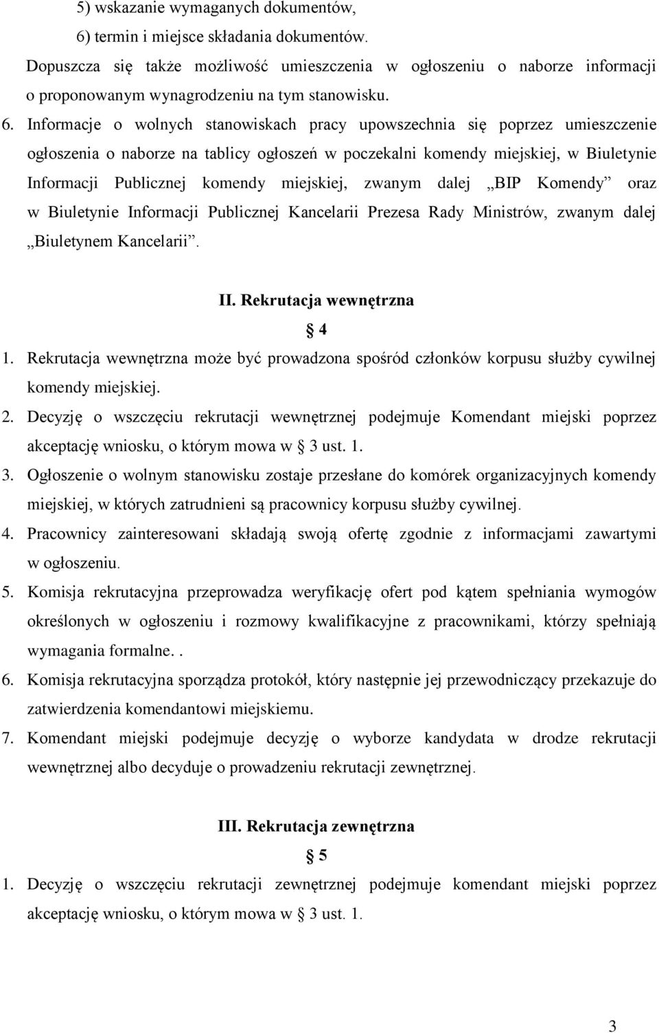 Informacje o wolnych stanowiskach pracy upowszechnia się poprzez umieszczenie ogłoszenia o naborze na tablicy ogłoszeń w poczekalni komendy miejskiej, w Biuletynie Informacji Publicznej komendy