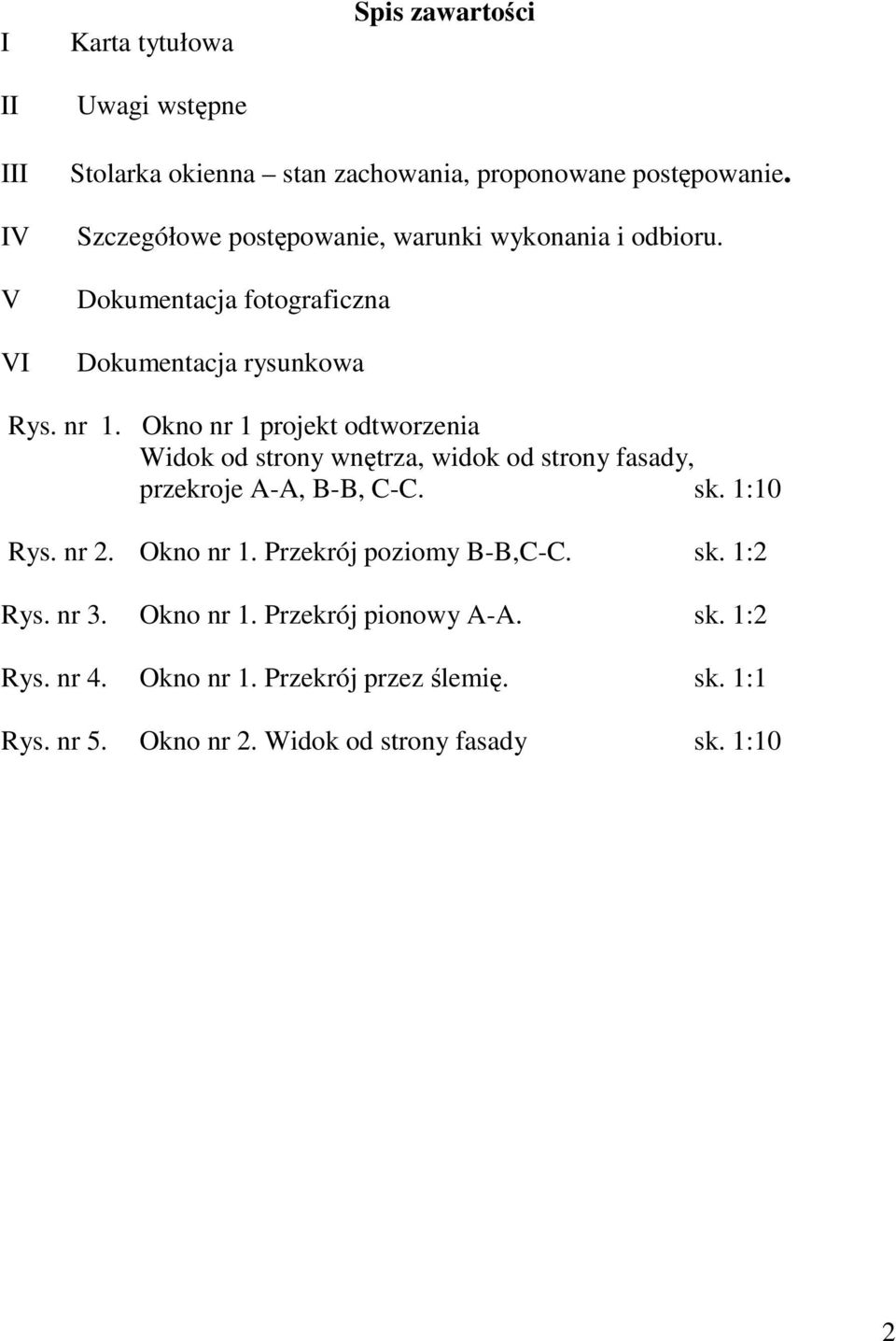 Okno nr 1 projekt odtworzenia Widok od strony wntrza, widok od strony fasady, przekroje A-A, B-B, C-C. sk. 1:10 Rys. nr 2. Okno nr 1.