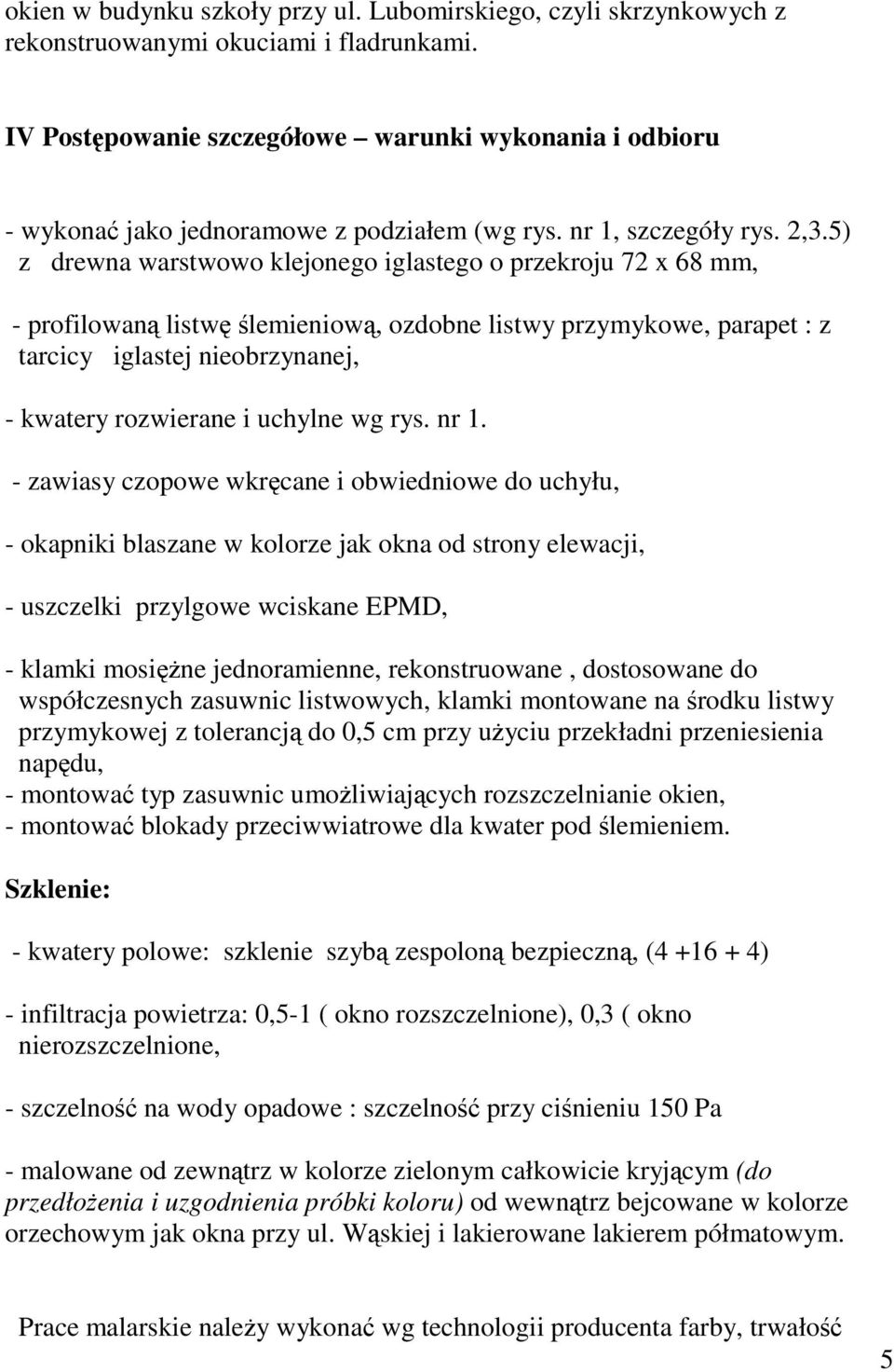 5) z drewna warstwowo klejonego iglastego o przekroju 72 x 68 mm, - profilowan listw lemieniow, ozdobne listwy przymykowe, parapet : z tarcicy iglastej nieobrzynanej, - kwatery rozwierane i uchylne