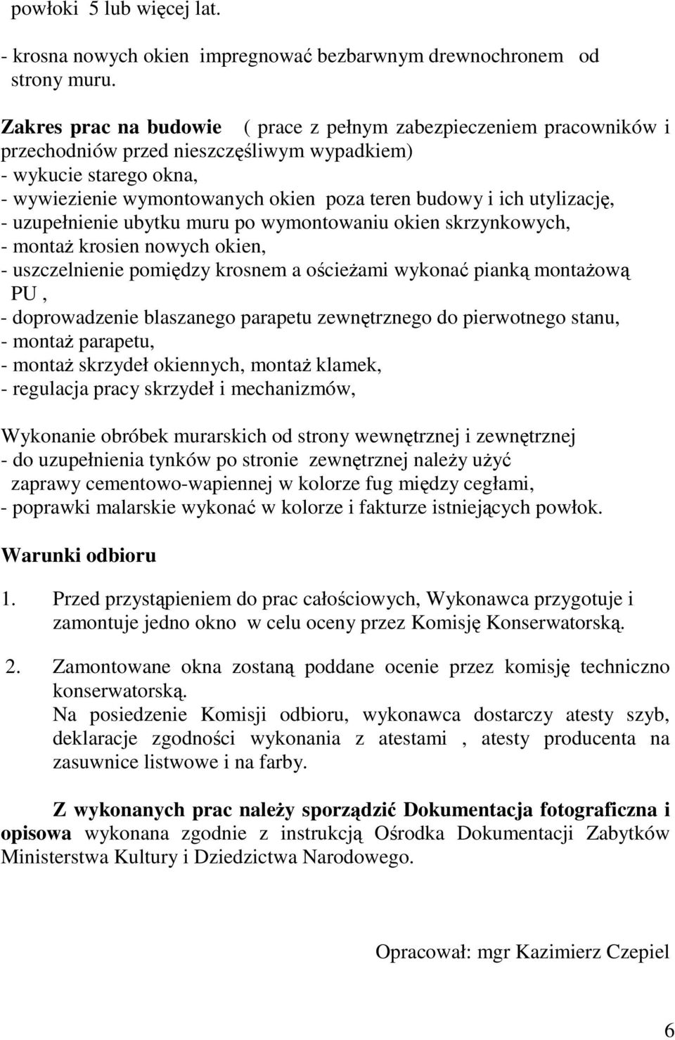 utylizacj, - uzupełnienie ubytku muru po wymontowaniu okien skrzynkowych, - monta krosien nowych okien, - uszczelnienie pomidzy krosnem a ocieami wykona piank montaow PU, - doprowadzenie blaszanego
