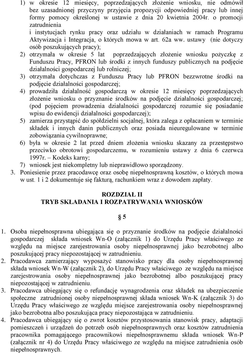 ustawy (nie dotyczy osób poszukujących pracy); 2) otrzymała w okresie 5 lat poprzedzających złożenie wniosku pożyczkę z Funduszu Pracy, PFRON lub środki z innych funduszy publicznych na podjęcie