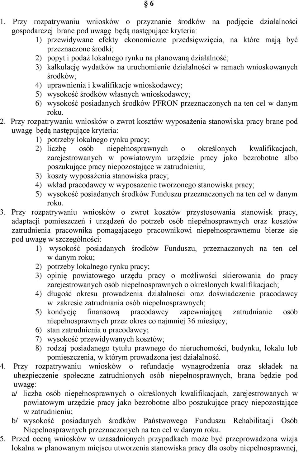 kwalifikacje wnioskodawcy; 5) wysokość środków własnych wnioskodawcy; 6) wysokość posiadanych środków PFRON przeznaczonych na ten cel w danym roku. 2.