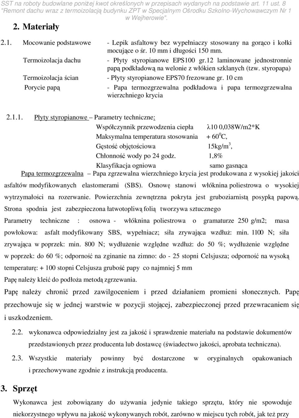 10 cm Porycie papą - Papa termozgrzewalna podkładowa i papa termozgrzewalna wierzchniego krycia 2.1.1. Płyty styropianowe Parametry techniczne: Współczynnik przewodzenia ciepła λ10 0,038W/m2*K Maksymalna temperatura stosowania + 60 0 C, Gęstość objętościowa 15kg/m 3, Chłonność wody po 24 godz.