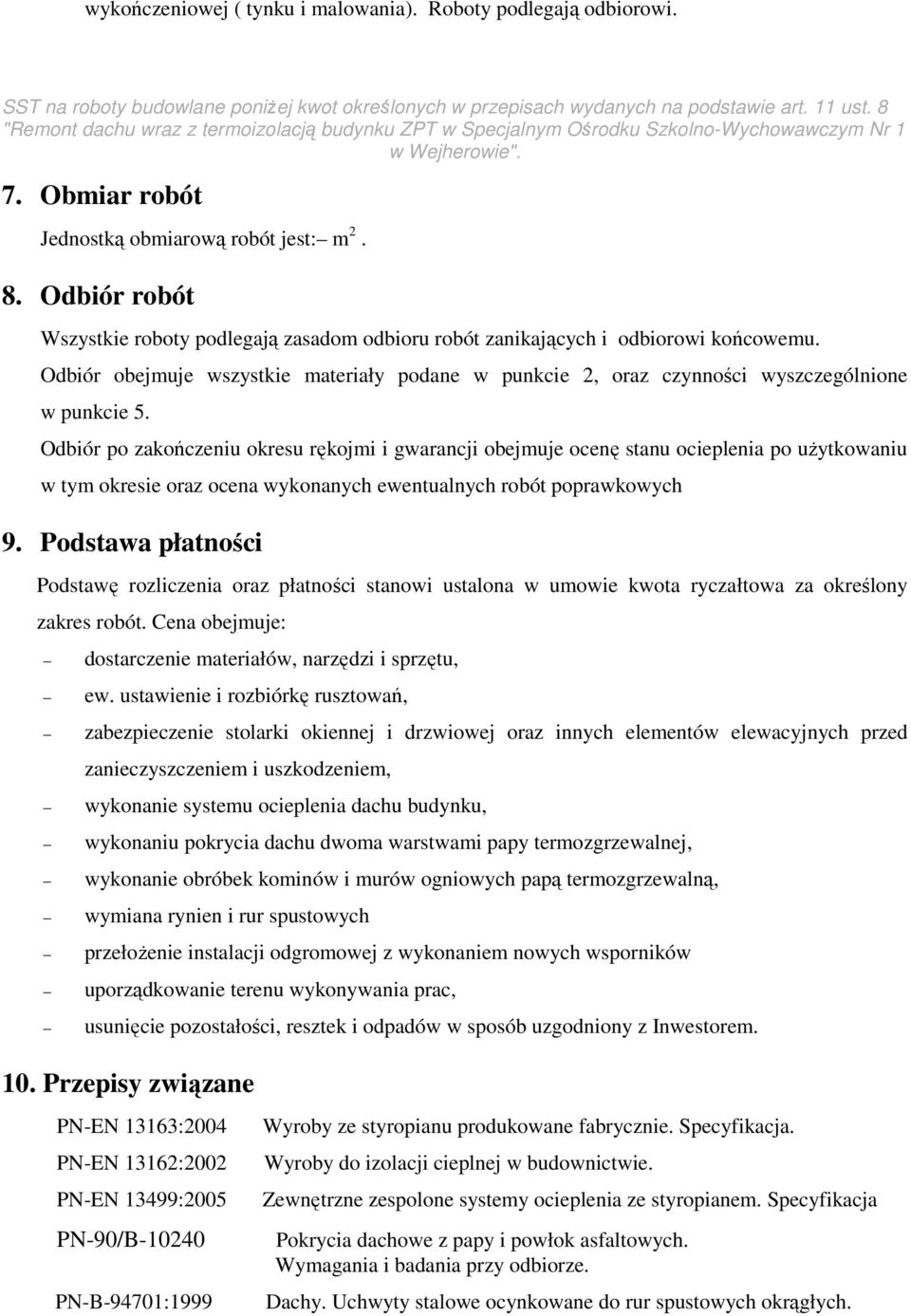 Odbiór obejmuje wszystkie materiały podane w punkcie 2, oraz czynności wyszczególnione w punkcie 5.