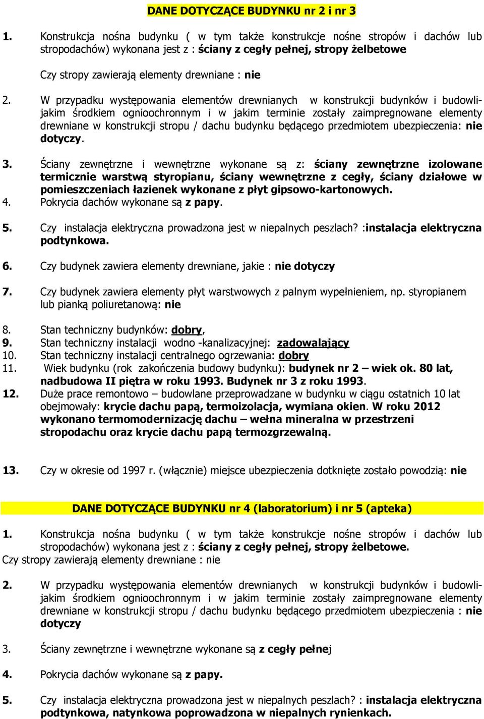 Ściany zewnętrzne i wewnętrzne wykonane są z: ściany zewnętrzne izolowane termicznie warstwą styropianu, ściany wewnętrzne z cegły, ściany działowe w pomieszczeniach łazienek wykonane z płyt