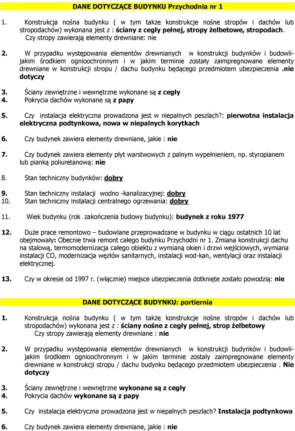 Pokrycia dachów wykonane są z papy 5. Czy instalacja elektryczna prowadzona jest w niepalnych peszlach?: pierwotna instalacja elektryczna podtynkowa, nowa w niepalnych korytkach 9.