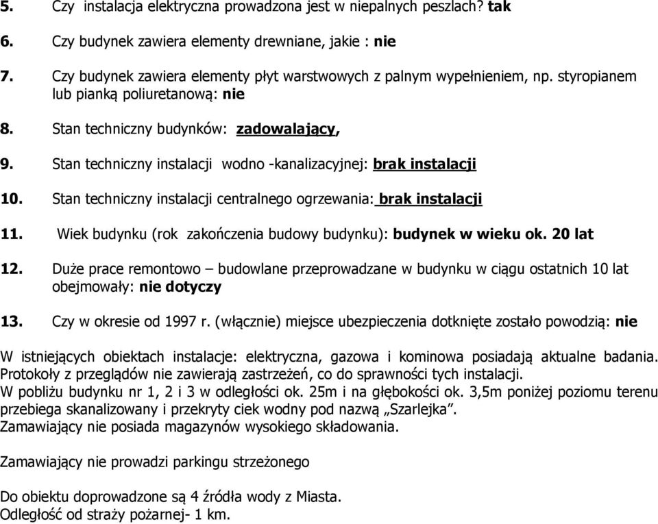 20 lat obejmowały: nie W istniejących obiektach instalacje: elektryczna, gazowa i kominowa posiadają aktualne badania.