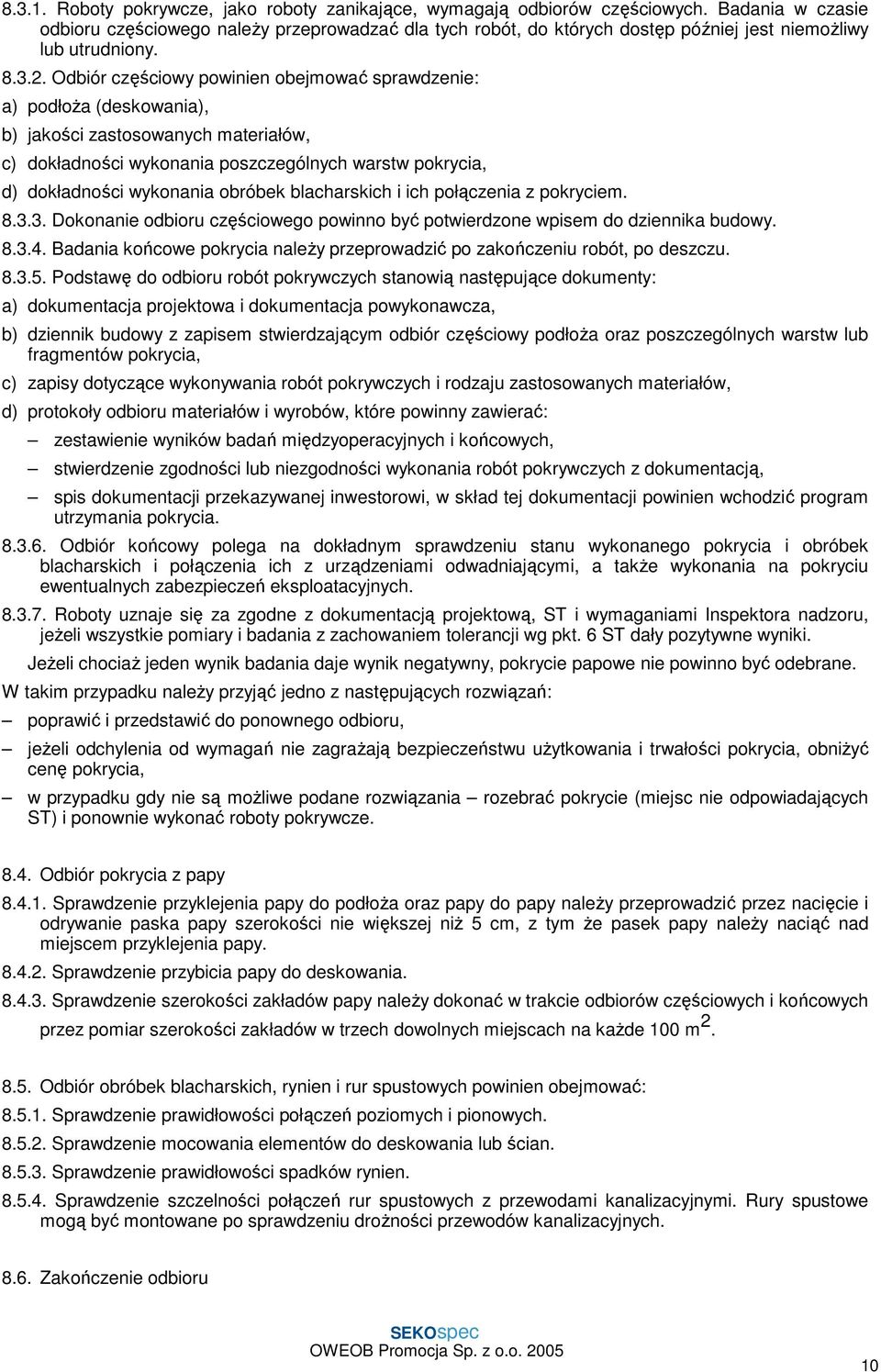 Odbiór częściowy powinien obejmować sprawdzenie: a) podłoŝa (deskowania), b) jakości zastosowanych materiałów, c) dokładności wykonania poszczególnych warstw pokrycia, d) dokładności wykonania