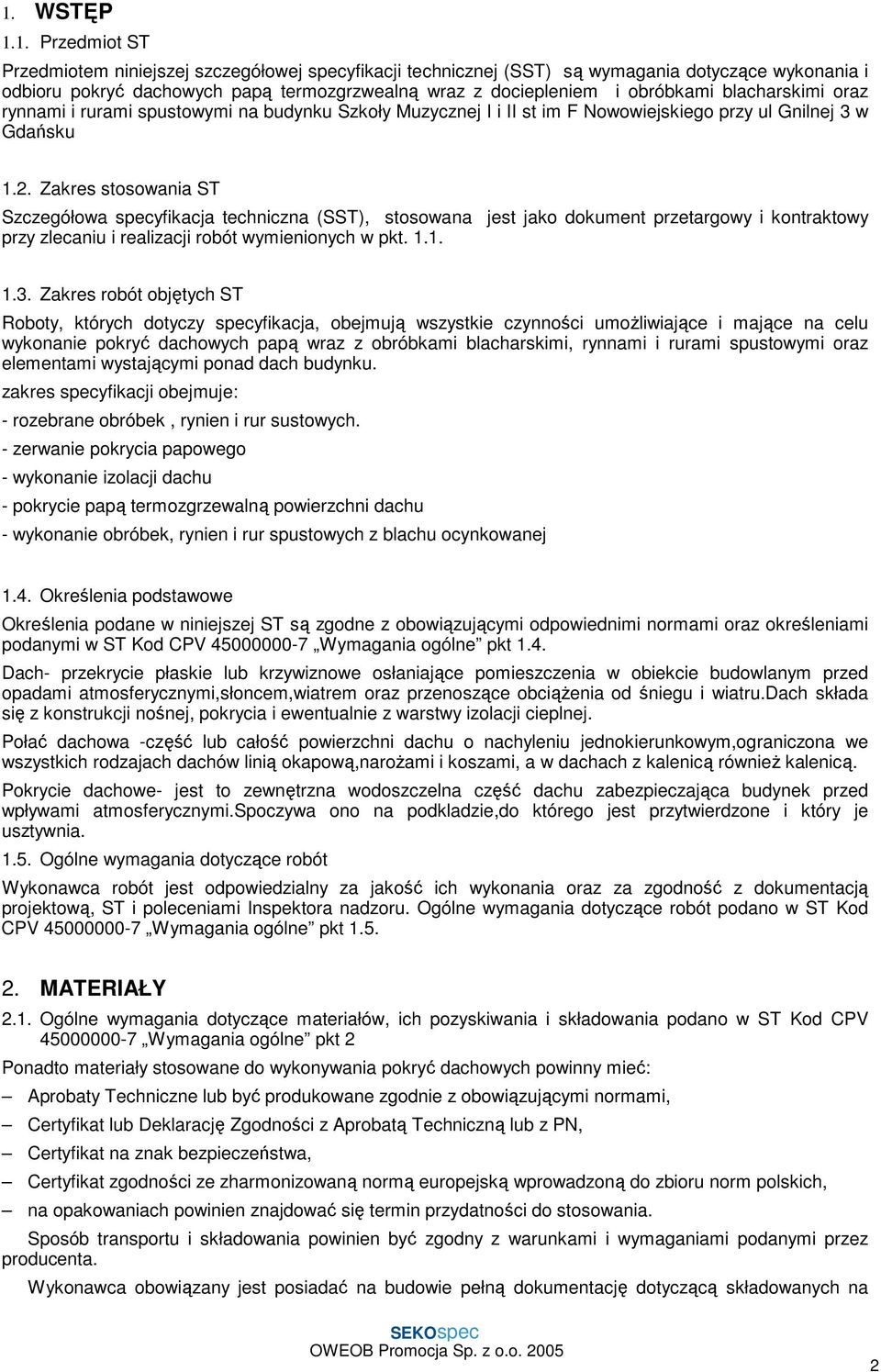 Zakres stosowania ST Szczegółowa specyfikacja techniczna (SST), stosowana jest jako dokument przetargowy i kontraktowy przy zlecaniu i realizacji robót wymienionych w pkt. 1.1. 1.3.