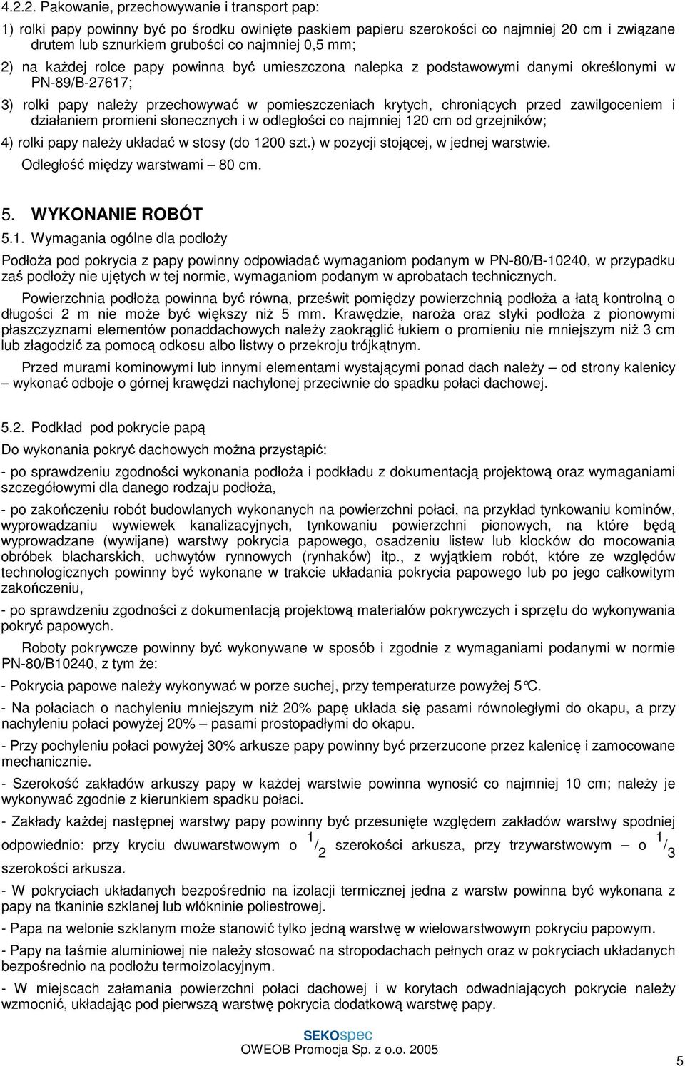 zawilgoceniem i działaniem promieni słonecznych i w odległości co najmniej 120 cm od grzejników; 4) rolki papy naleŝy układać w stosy (do 1200 szt.) w pozycji stojącej, w jednej warstwie.