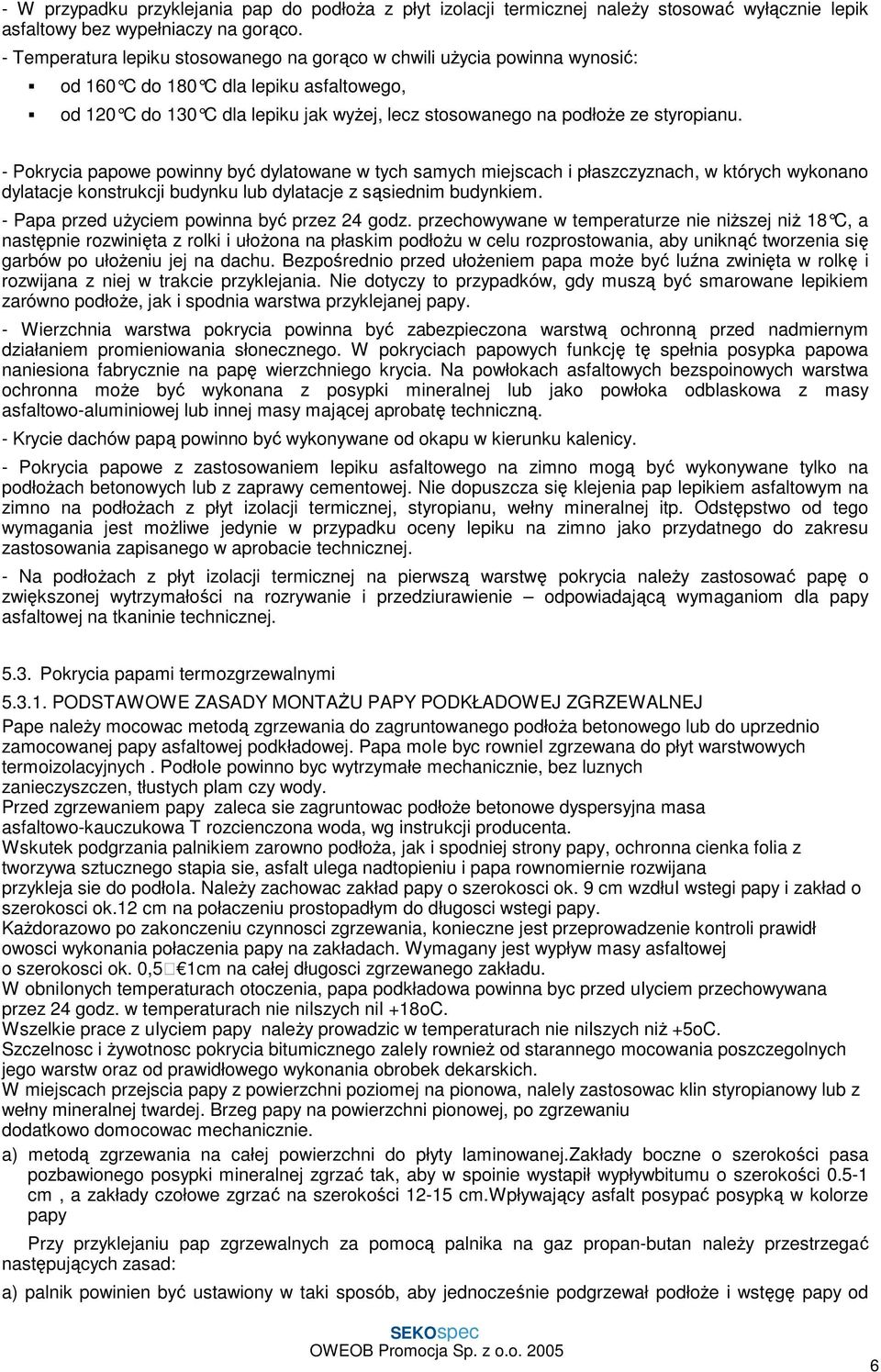 styropianu. - Pokrycia papowe powinny być dylatowane w tych samych miejscach i płaszczyznach, w których wykonano dylatacje konstrukcji budynku lub dylatacje z sąsiednim budynkiem.