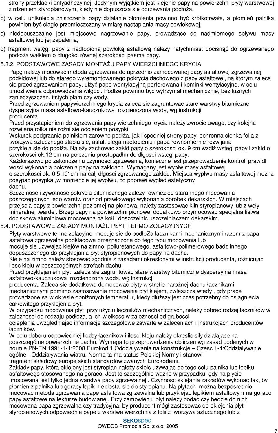 powinno być krótkotrwałe, a płomień palnika powinien być ciągle przemieszczany w miarę nadtapiania masy powłokowej, c) niedopuszczalne jest miejscowe nagrzewanie papy, prowadzące do nadmiernego