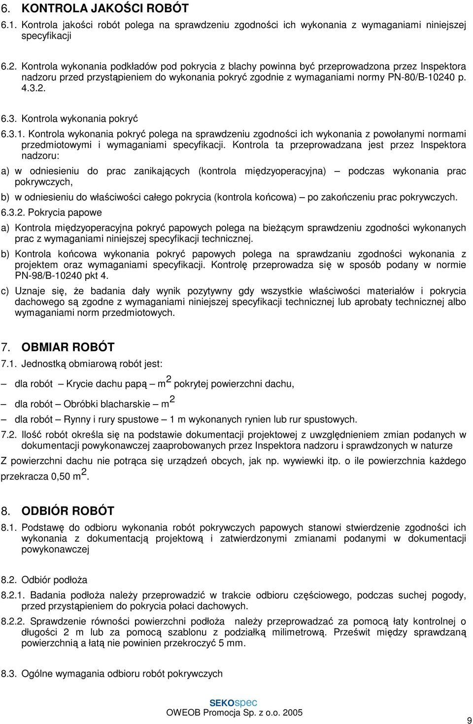 2. 6.3. Kontrola wykonania pokryć 6.3.1. Kontrola wykonania pokryć polega na sprawdzeniu zgodności ich wykonania z powołanymi normami przedmiotowymi i wymaganiami specyfikacji.