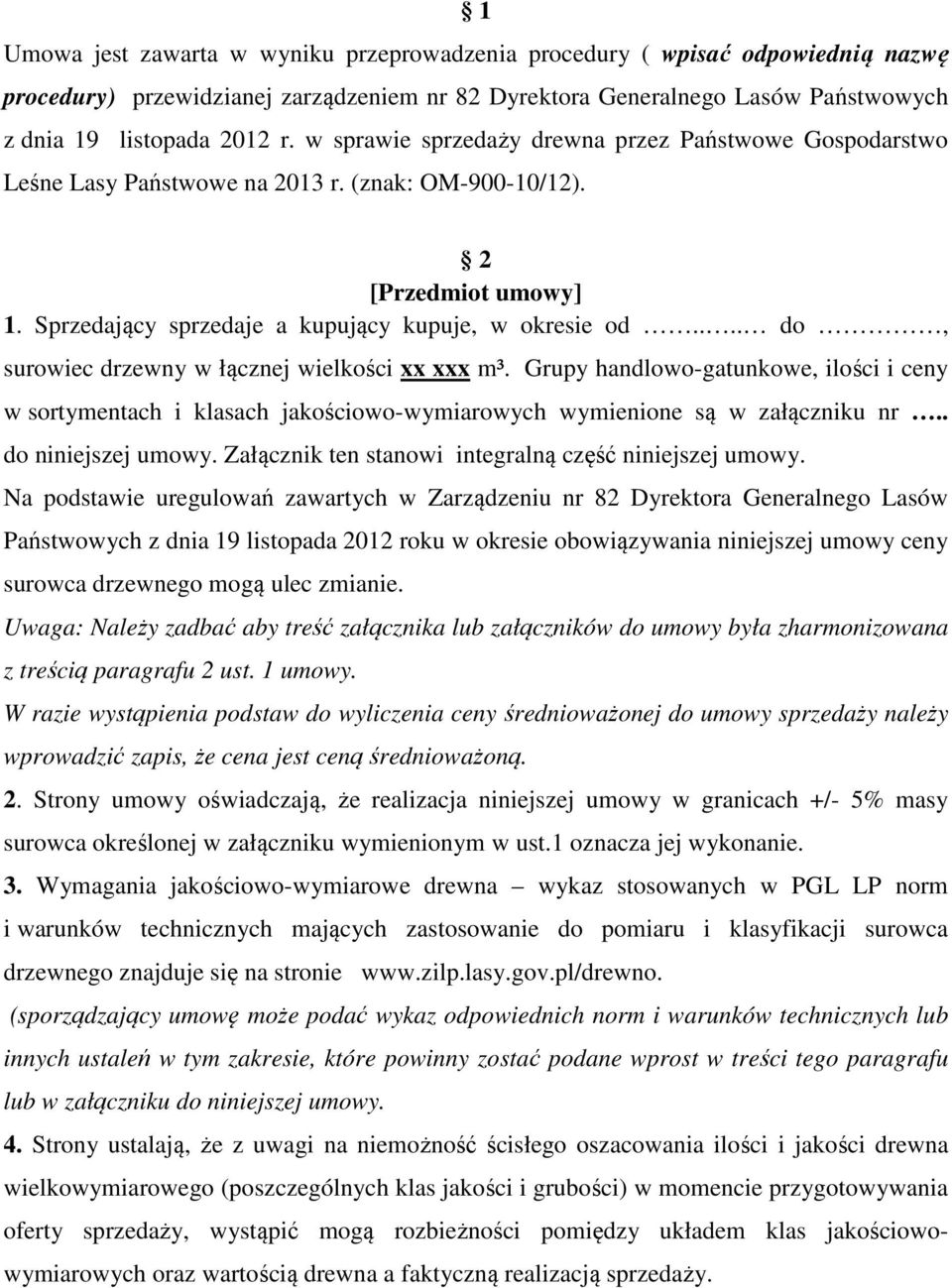 ... do, surowiec drzewny w łącznej wielkości xx xxx m³. Grupy handlowo-gatunkowe, ilości i ceny w sortymentach i klasach jakościowo-wymiarowych wymienione są w załączniku nr.. do niniejszej umowy.