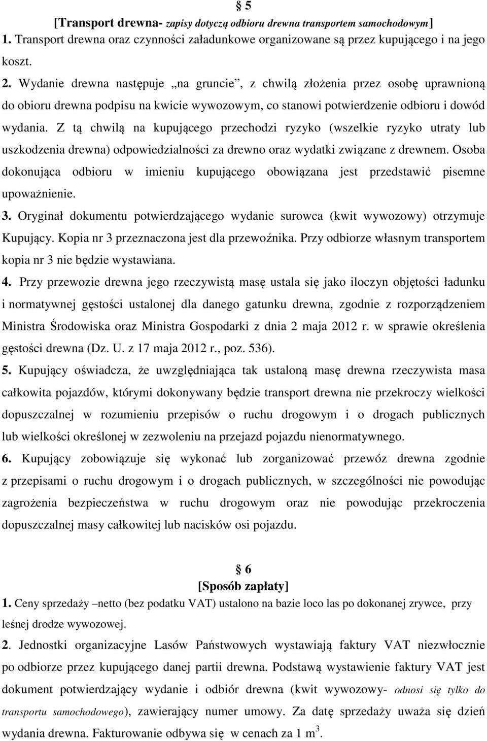 Z tą chwilą na kupującego przechodzi ryzyko (wszelkie ryzyko utraty lub uszkodzenia drewna) odpowiedzialności za drewno oraz wydatki związane z drewnem.