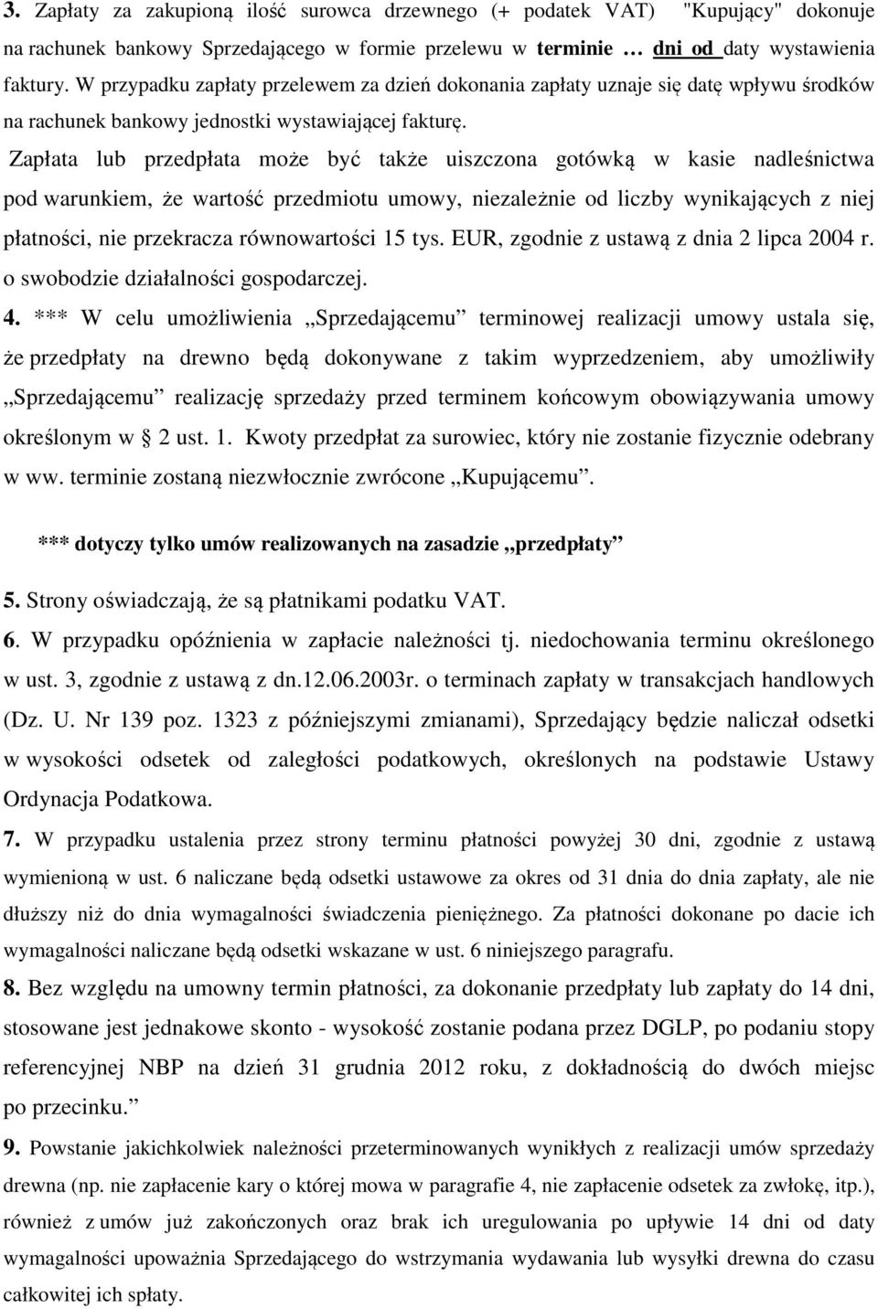Zapłata lub przedpłata może być także uiszczona gotówką w kasie nadleśnictwa pod warunkiem, że wartość przedmiotu umowy, niezależnie od liczby wynikających z niej płatności, nie przekracza