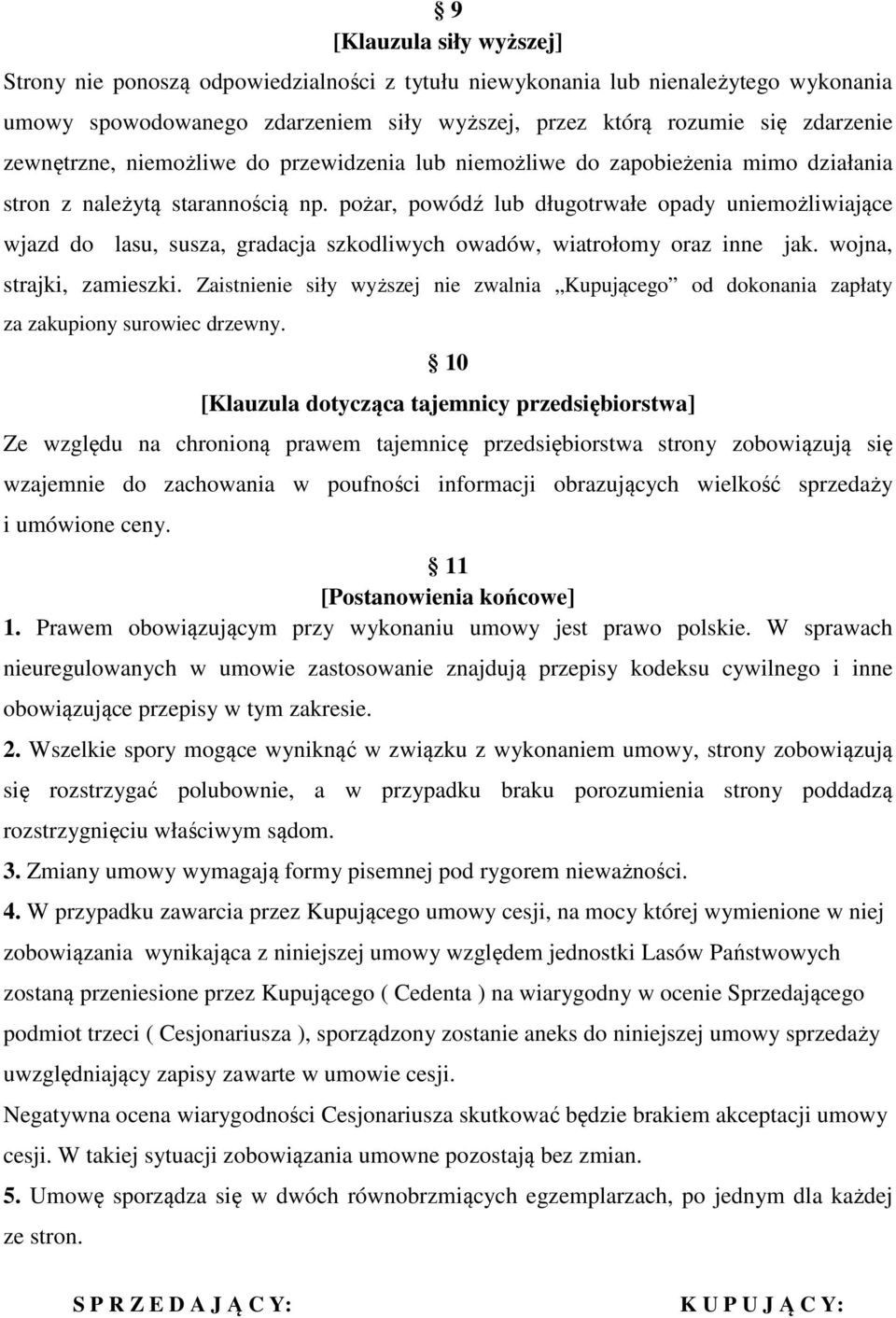 pożar, powódź lub długotrwałe opady uniemożliwiające wjazd do lasu, susza, gradacja szkodliwych owadów, wiatrołomy oraz inne jak. wojna, strajki, zamieszki.