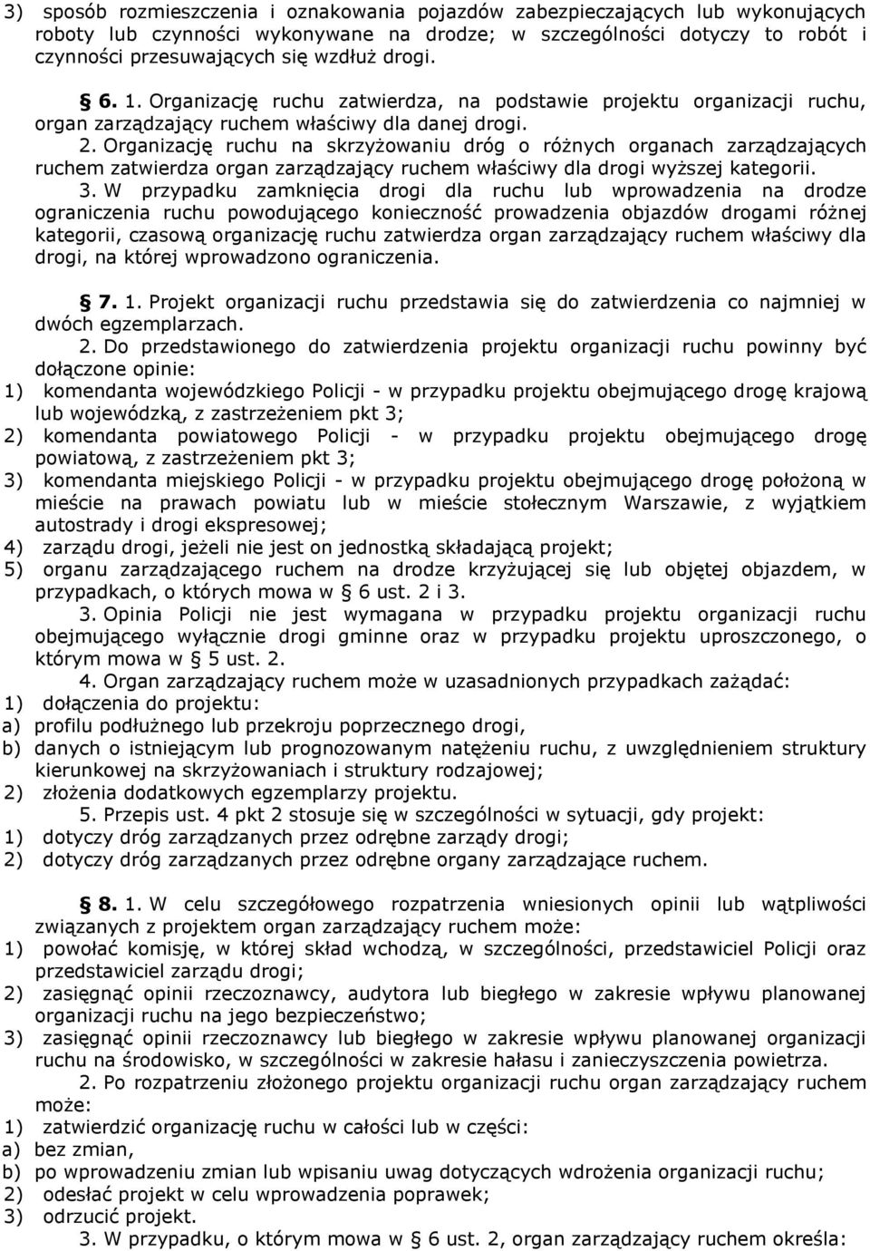 Organizację ruchu na skrzyżowaniu dróg o różnych organach zarządzających ruchem zatwierdza organ zarządzający ruchem właściwy dla drogi wyższej kategorii. 3.