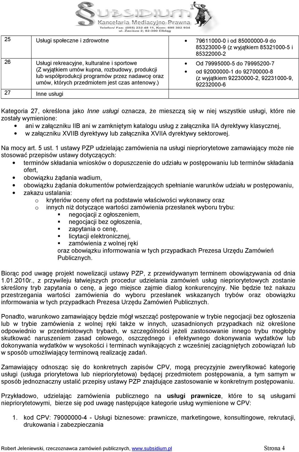 ) 27 Inne usługi Od 79995000-5 do 79995200-7 od 92000000-1 do 92700000-8 (z wyjątkiem 92230000-2, 92231000-9, 92232000-6 Kategoria 27, określona jako Inne usługi oznacza, Ŝe mieszczą się w niej