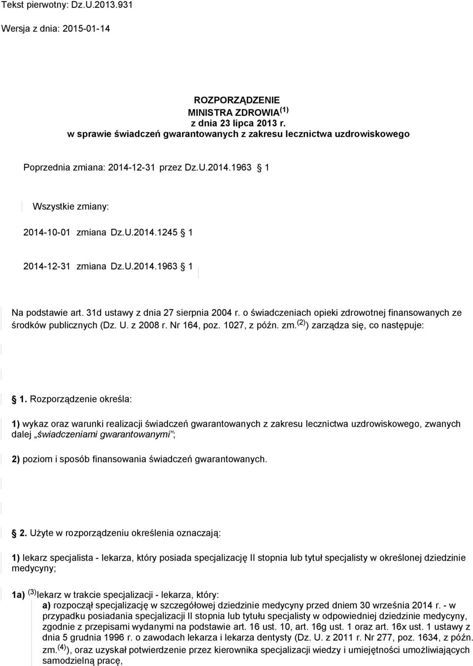 31d ustawy z dnia 27 sierpnia 2004 r. o świadczeniach opieki zdrowotnej finansowanych ze środków publicznych (Dz. U. z 2008 r. Nr 164, poz. 1027, z późn. zm. (2) ) zarządza się, co następuje: 1.