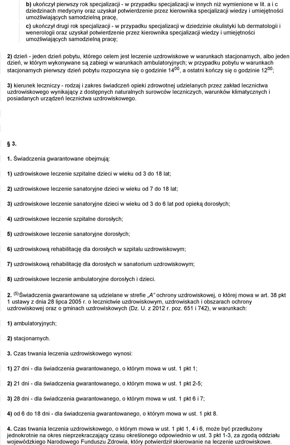 specjalizacji w dziedzinie okulistyki lub dermatologii i wenerologii oraz uzyskał potwierdzenie przez kierownika specjalizacji wiedzy i umiejętności umożliwiających samodzielną pracę; 2) dzień -