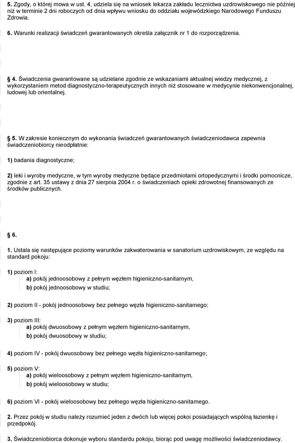 Warunki realizacji świadczeń gwarantowanych określa załącznik nr 1 do rozporządzenia. 4.