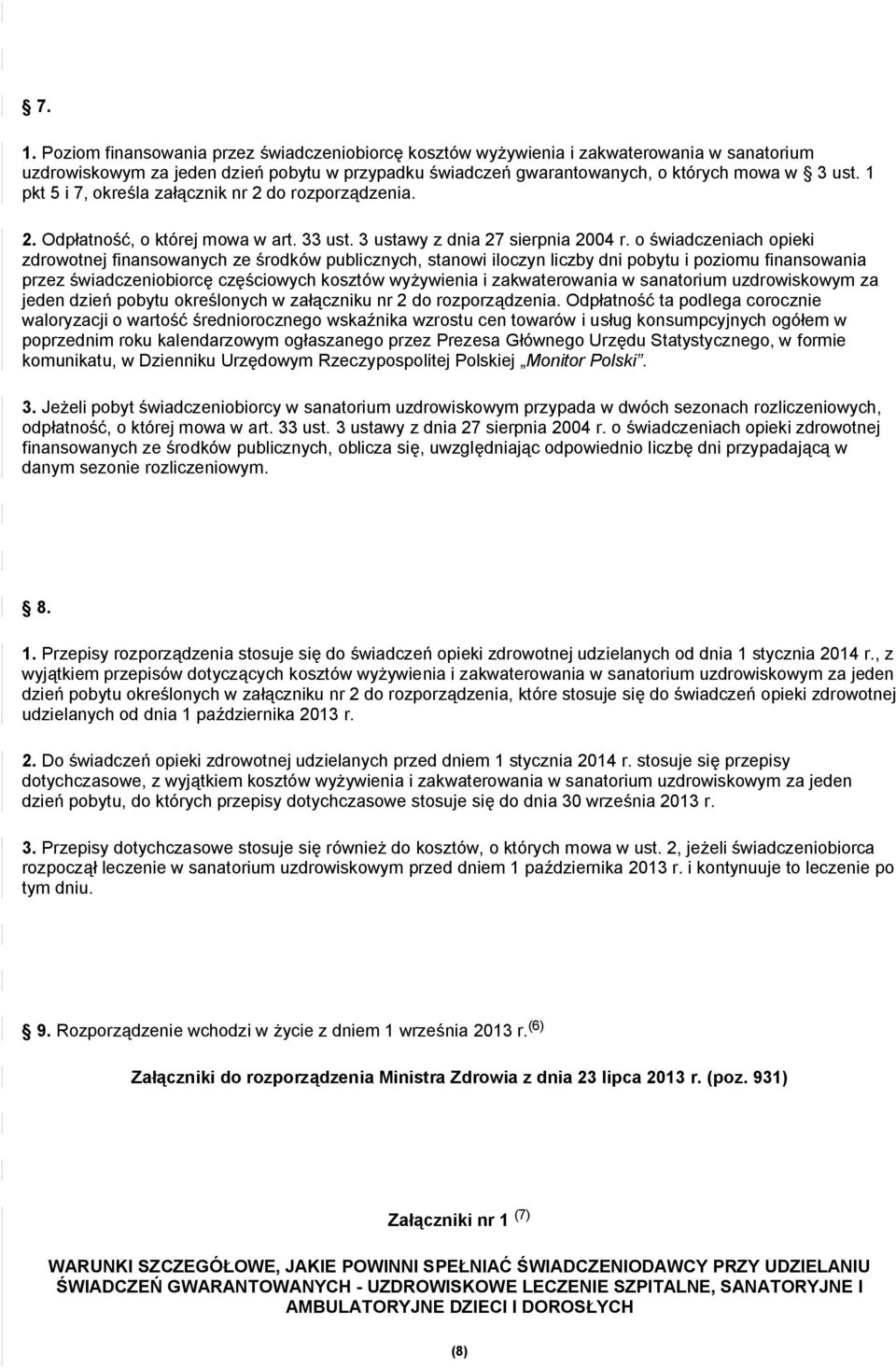 o świadczeniach opieki zdrowotnej finansowanych ze środków publicznych, stanowi iloczyn liczby dni pobytu i poziomu finansowania przez świadczeniobiorcę częściowych kosztów wyżywienia i