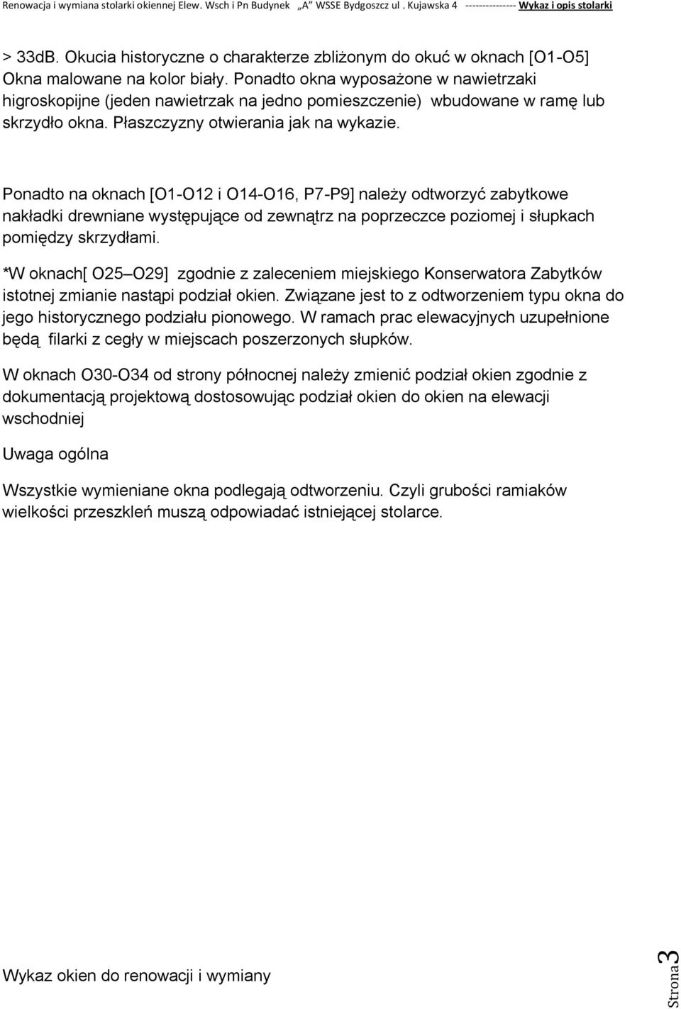 Ponadto na oknach [O1-O12 i O14-O16, P7-P9] należy odtworzyć zabytkowe nakładki drewniane występujące od zewnątrz na poprzeczce poziomej i słupkach pomiędzy skrzydłami.