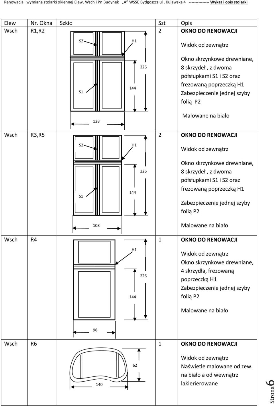 Zabezpieczenie jednej szyby folią P2 128 Malowane na biało Wsch R3,R5 2 OKNO DO RENOWACJI S2 Widok od zewnątrz S1 144 226 Okno skrzynkowe drewniane, 8 skrzydeł, z dwoma półsłupkami S1 i S2