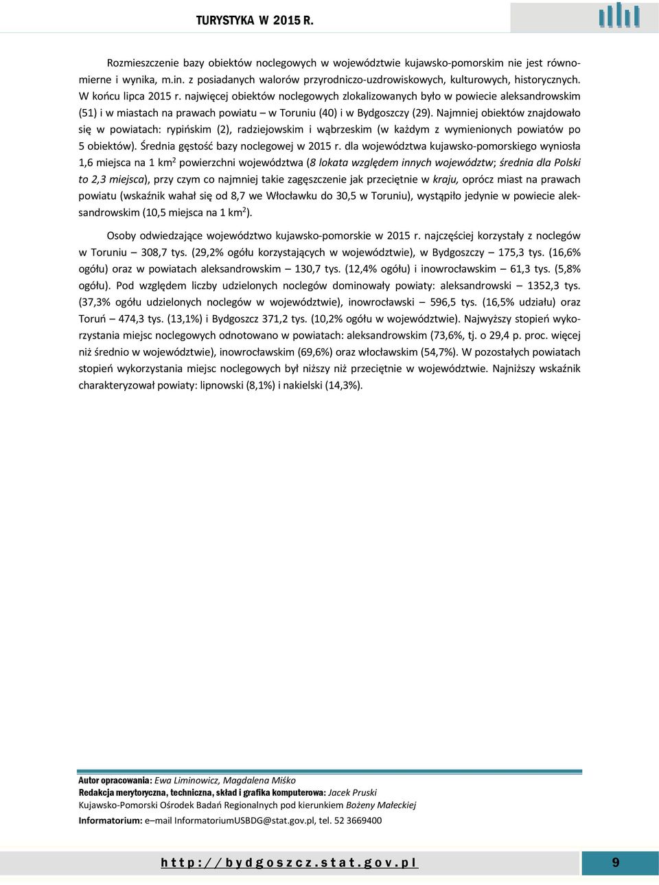 Najmniej obiektów znajdowało się w powiatach: rypińskim (2), radziejowskim i wąbrzeskim (w każdym z wymienionych powiatów po 5 obiektów). Średnia gęstość bazy noclegowej w 2015 r.