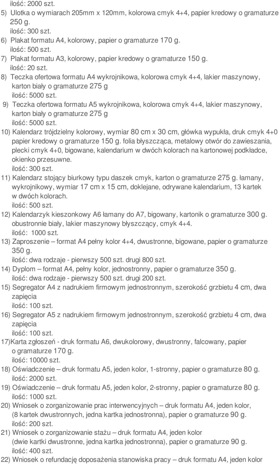 8) Teczka ofertowa formatu A4 wykrojnikowa, kolorowa cmyk 4+4, lakier maszynowy, karton biały o gramaturze 275 g 9) Teczka ofertowa formatu A5 wykrojnikowa, kolorowa cmyk 4+4, lakier maszynowy,