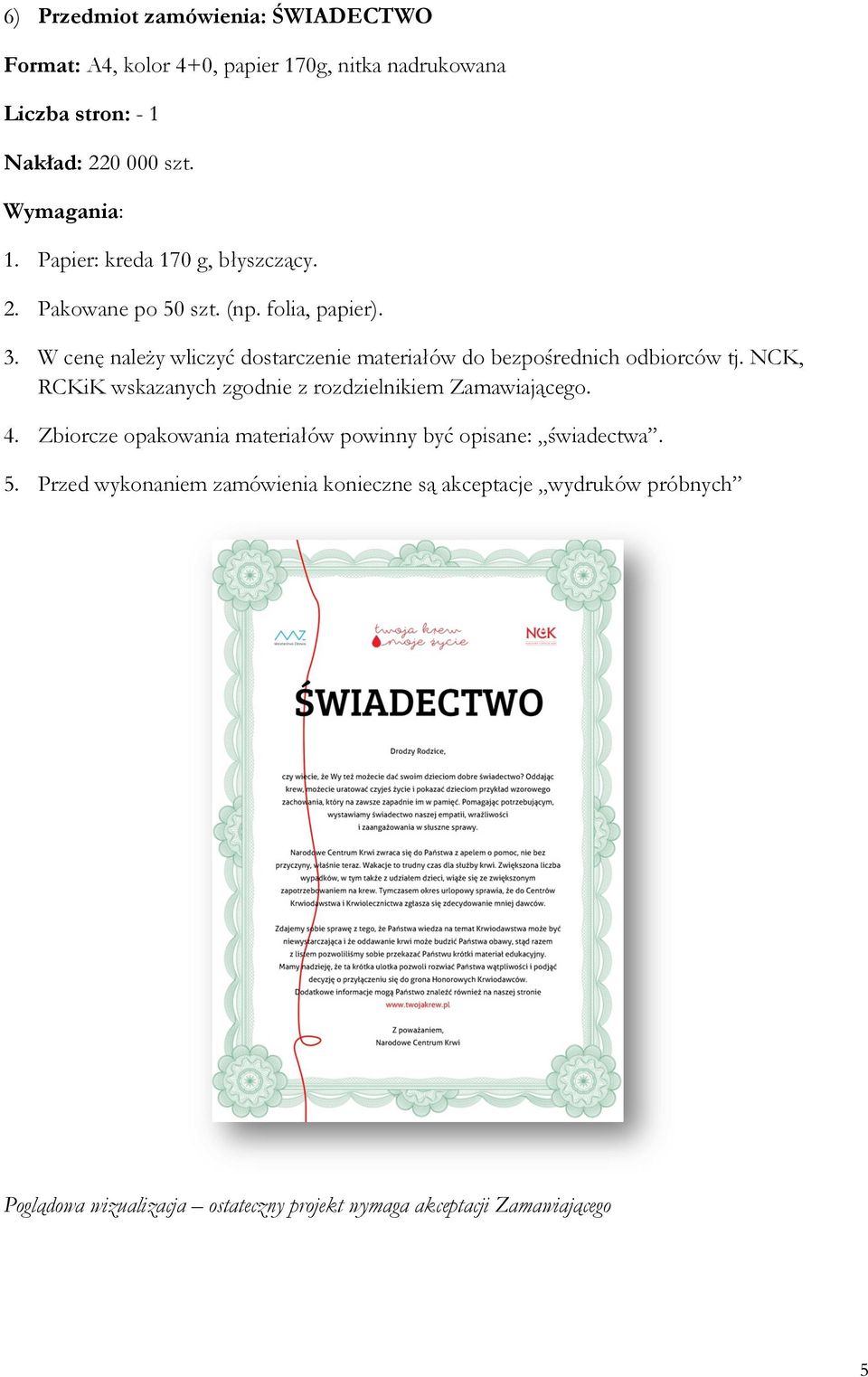4. Zbiorcze opakowania materiałów powinny być opisane: świadectwa. 5.