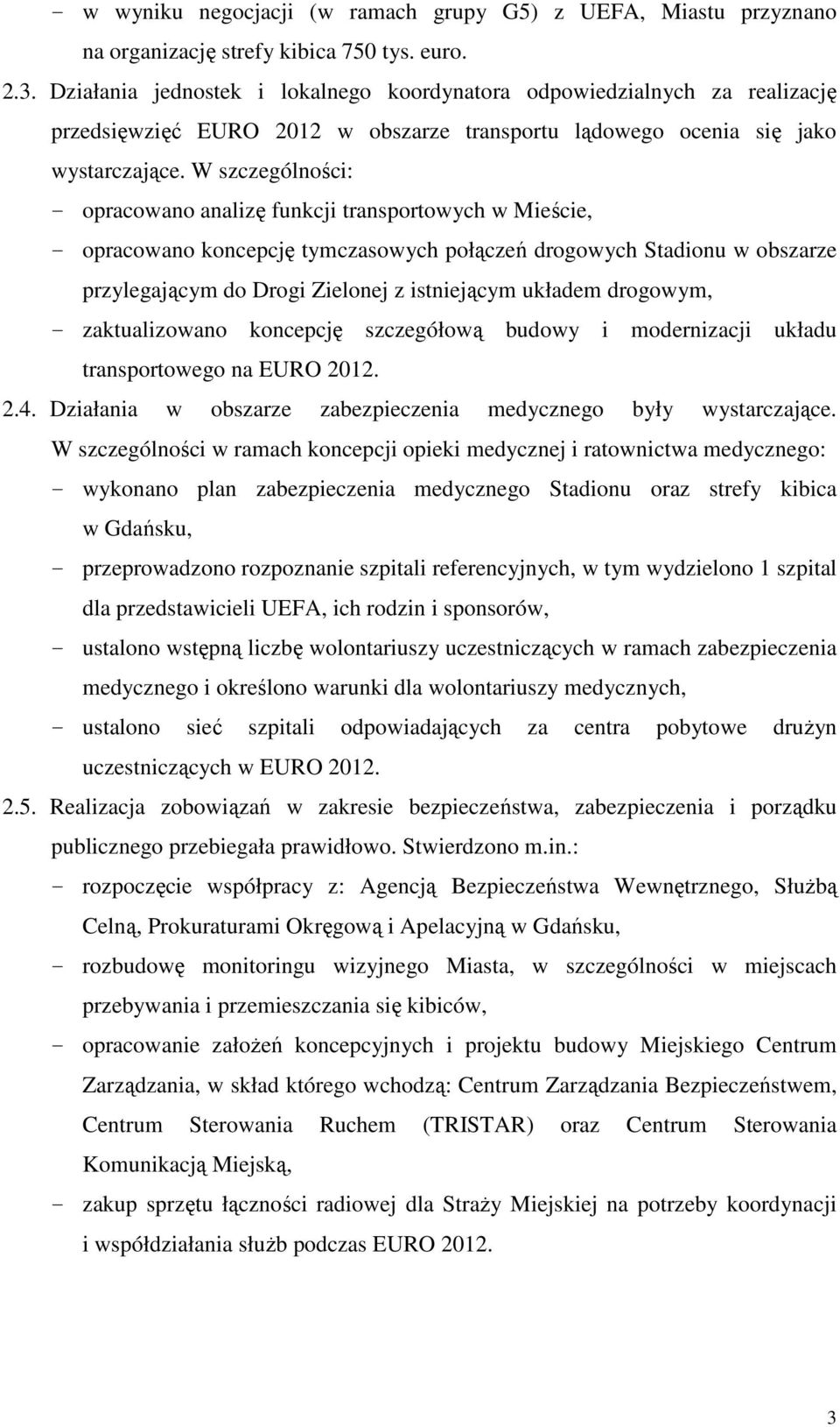 W szczególności: - opracowano analizę funkcji transportowych w Mieście, - opracowano koncepcję tymczasowych połączeń drogowych Stadionu w obszarze przylegającym do Drogi Zielonej z istniejącym