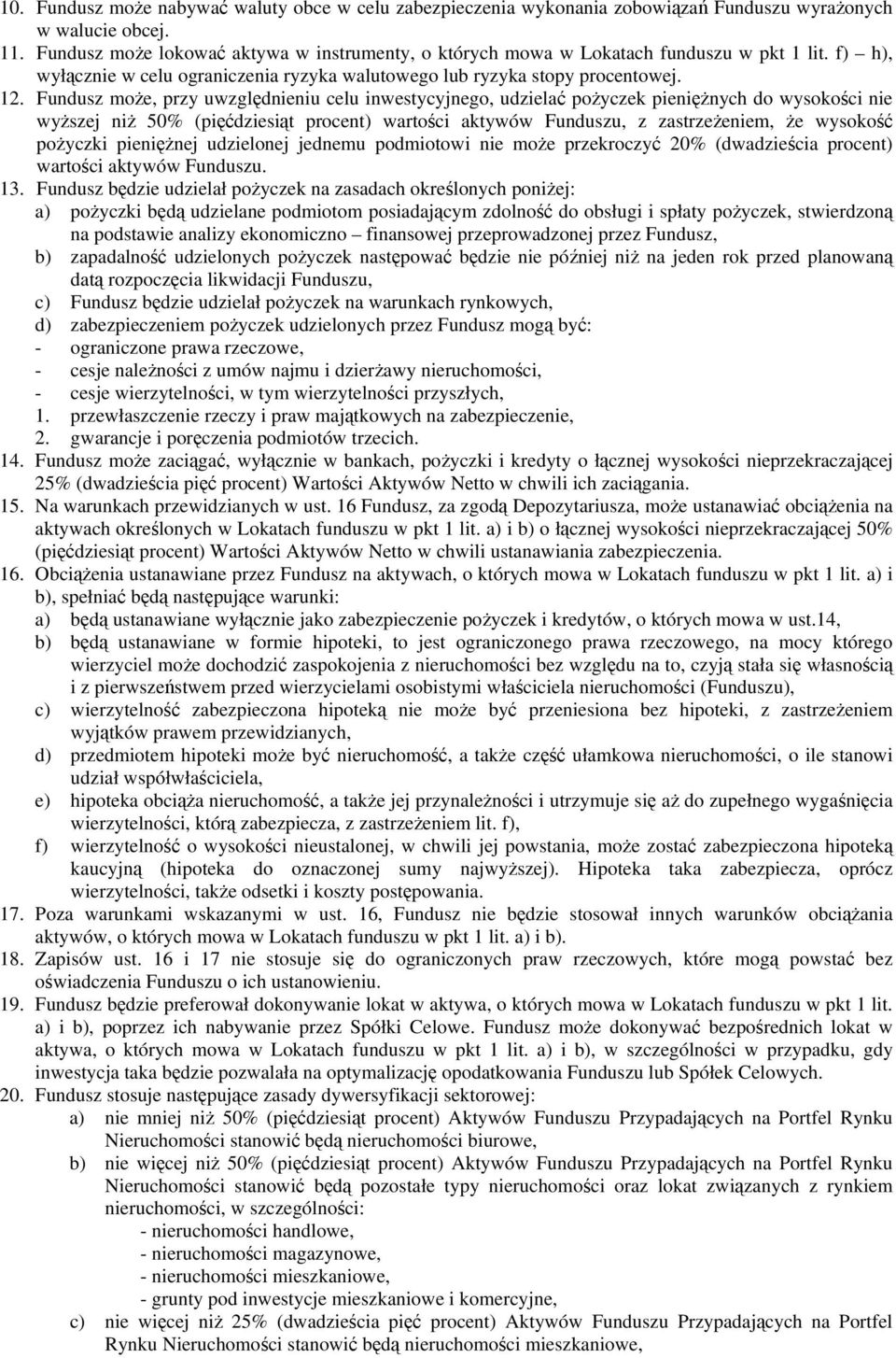 Fundusz może, przy uwzględnieniu celu inwestycyjnego, udzielać pożyczek pieniężnych do wysokości nie wyższej niż 50% (pięćdziesiąt procent) wartości aktywów Funduszu, z zastrzeżeniem, że wysokość