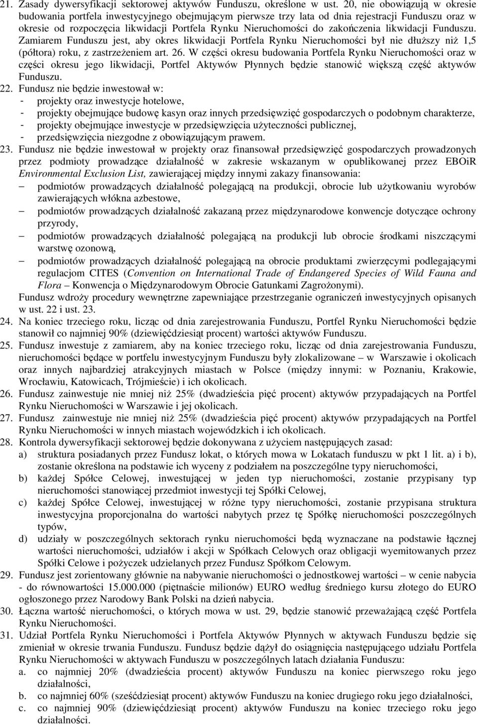 zakończenia likwidacji Funduszu. Zamiarem Funduszu jest, aby okres likwidacji Portfela Rynku Nieruchomości był nie dłuższy niż 1,5 (półtora) roku, z zastrzeżeniem art. 26.