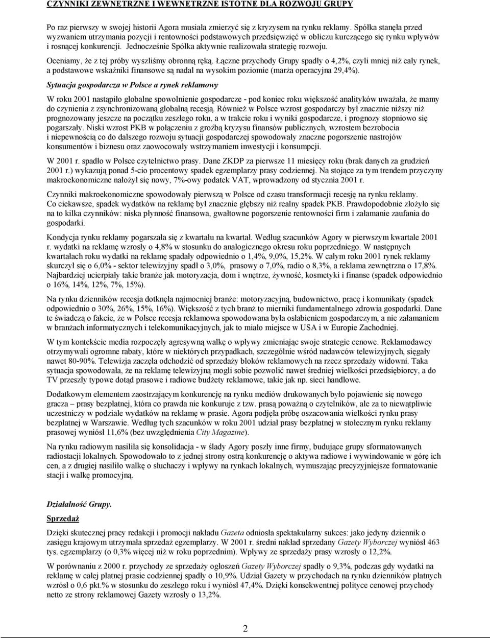Jednocześnie Spółka aktywnie realizowała strategię rozwoju. Oceniamy, że z tej próby wyszliśmy obronną ręką.