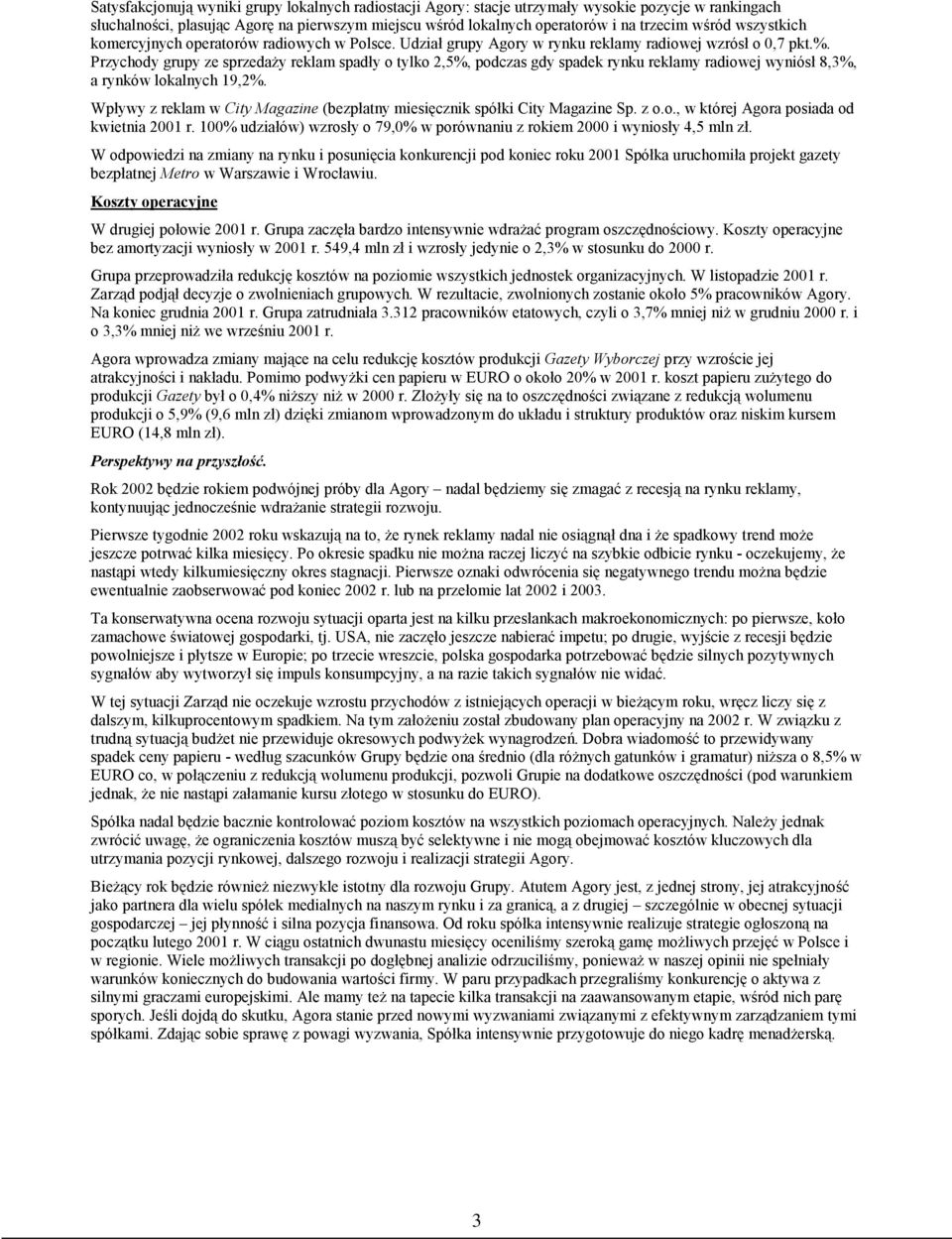 . Przychody grupy ze sprzedaży reklam spadły o tylko 2,5, podczas gdy spadek rynku reklamy radiowej wyniósł 8,3, a rynków lokalnych 19,2.