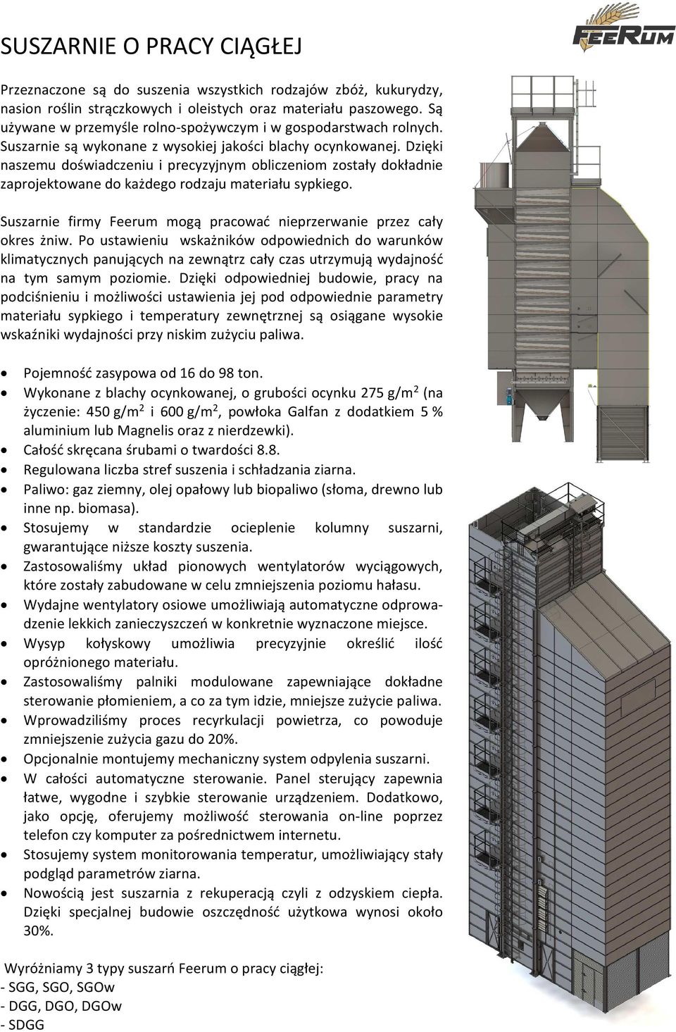 Dzięki naszemu doświadczeniu i precyzyjnym obliczeniom zostały dokładnie zaprojektowane do każdego rodzaju materiału sypkiego. Suszarnie firmy Feerum mogą pracować nieprzerwanie przez cały okres żniw.