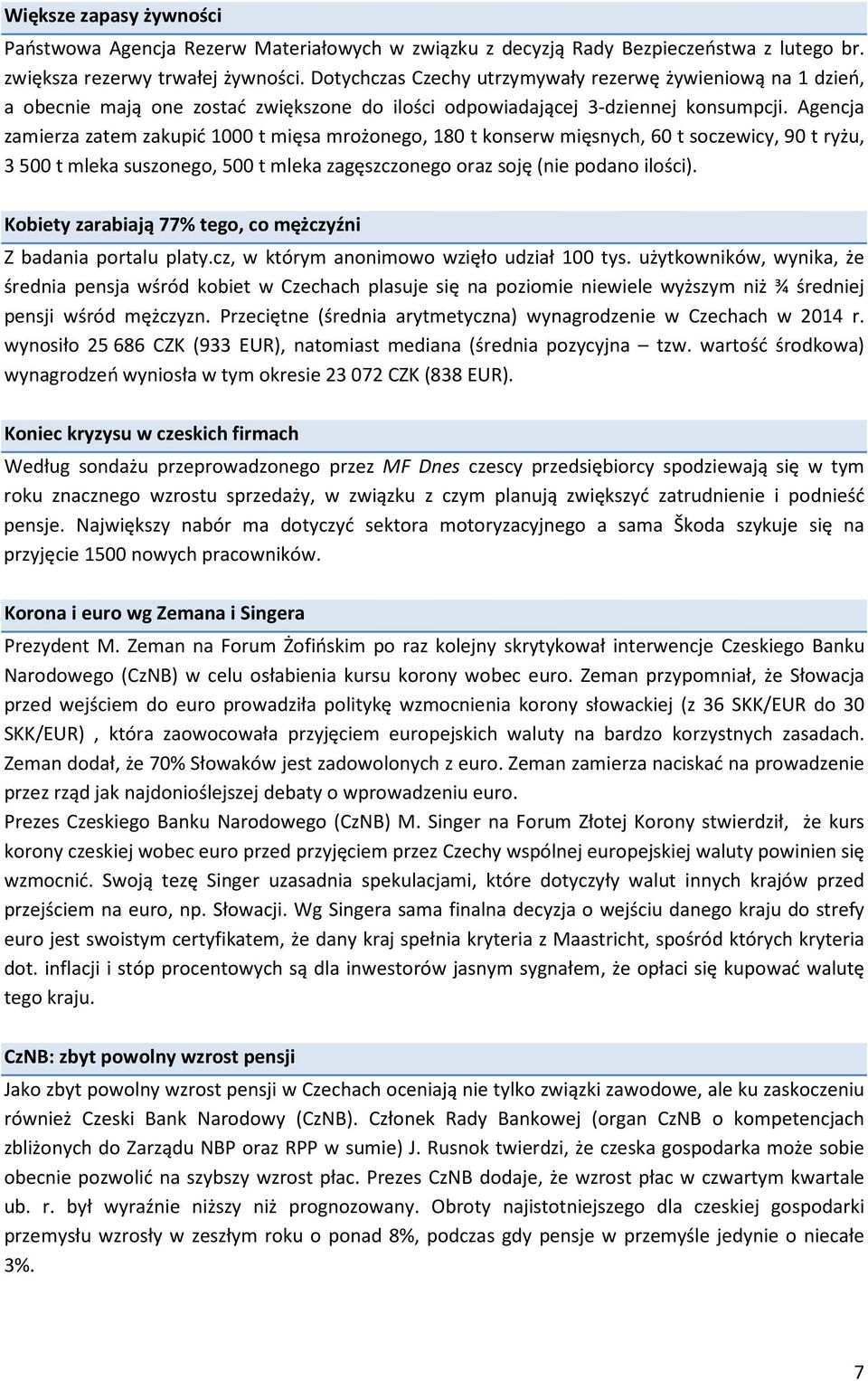 Agencja zamierza zatem zakupić 1000 t mięsa mrożonego, 180 t konserw mięsnych, 60 t soczewicy, 90 t ryżu, 3 500 t mleka suszonego, 500 t mleka zagęszczonego oraz soję (nie podano ilości).