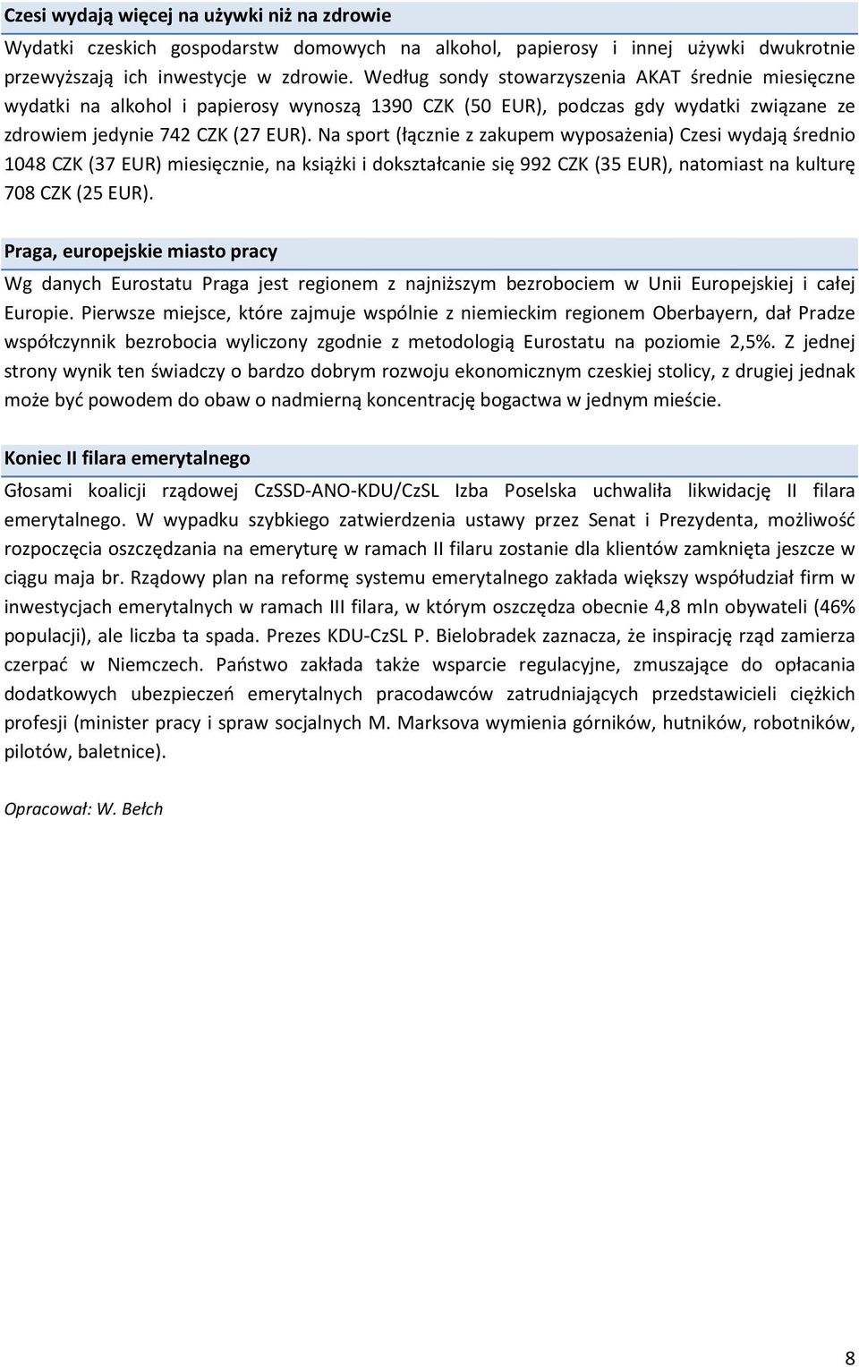 Na sport (łącznie z zakupem wyposażenia) Czesi wydają średnio 1048 CZK (37 EUR) miesięcznie, na książki i dokształcanie się 992 CZK (35 EUR), natomiast na kulturę 708 CZK (25 EUR).