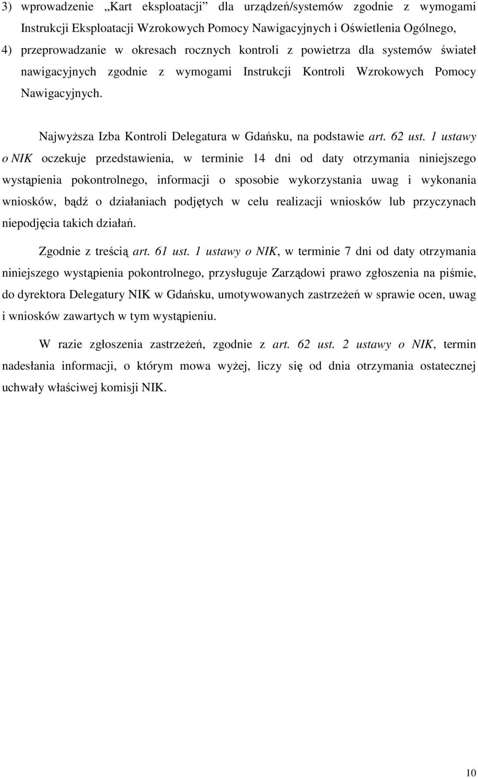 1 ustawy o NIK oczekuje przedstawienia, w terminie 14 dni od daty otrzymania niniejszego wystąpienia pokontrolnego, informacji o sposobie wykorzystania uwag i wykonania wniosków, bądź o działaniach